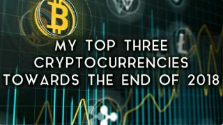 My Top Three Cryptocurrencies Going Into The End Of 2018