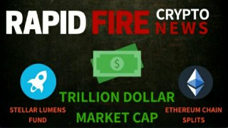 Trillion Dollar Market Cap, Ethereum Chain Splits & Stellar Lumens Fund - Crypto News