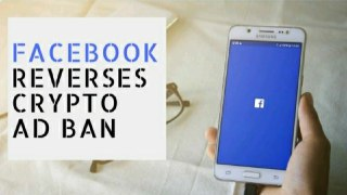 Facebook Reverses Cryptocurrency Ad Ban - Today's Crypto News