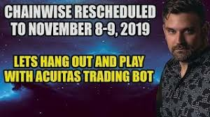 CHAINWISE RESCHEDULED to Nov 8-9, 2019 - Lets Hang Out And Play With Acuitas Crypto Trading Bot
