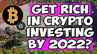 Get Rich From Crypto Investing by 2022?: