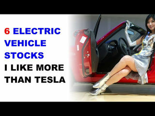 6 Electric Vehicle Stocks I Like More Than Tesla